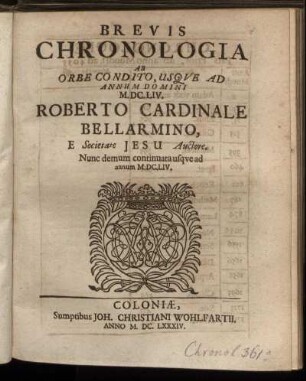 Brevis Chronologia Ab Orbe Condito, Usque Ad Annum Domini M.DC.LIV. / Roberto Cardinale Bellarmino, E Societate Jesu Auctore.