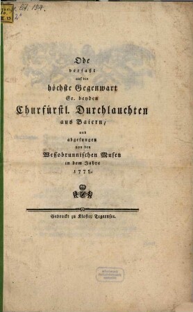 Ode verfaßt auf die höchste Gegenwart Sr. beyden Churfürstl. Durchlauchten aus Baiern; und abgesungen von den Wessobrunnischen Musen in dem Jahre 1775.