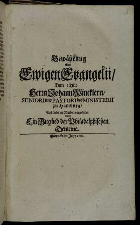 Bewährung Des Ewigen Evangelii/ Dem (Tit.) Herrn Johann Wincklern/ Seniori und Pastori des Ministerii zu Hamburg/ Auß Liebe der Warheit vorgestellet durch Ein Mitglied der Philadelphischen Gemeine