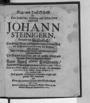 Klag- und Trost-Schrifft An Den HochEdlen Gestreng- und Vesten Herrn Herrn Johann Steinigern, Genandt von Schönkirch/ Der Königl. Mayst. zu Schweden wolvertrawten Rath ... : Als er den früh-zeitigen hintritt auß diesem Leben seines Hertzliebsten Schatzes/ Der ... Frawen Anna Agneß gebornen Haußbrandt/ Hertz- und Schmertzlich beweinete/ und den 24.ten Martii dieses itzlauffenden 1554.ten Jahrs ... in der Königl. Haubt Kirchen zu St. Peter beerdigen liesse