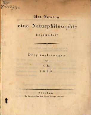 Hat Newton eine Naturphilosophie begründet? : Drey Vorlesungen von v. R., 1826