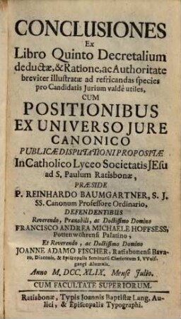 Conclusiones Ex Libro Quinto Decretalium deductae, & Ratione, ac Authoritate breviter illustratae ad refricandas species pro Candidatis Jurium valdè utiles : Cum Positionibus Ex Universo Jure Canonico