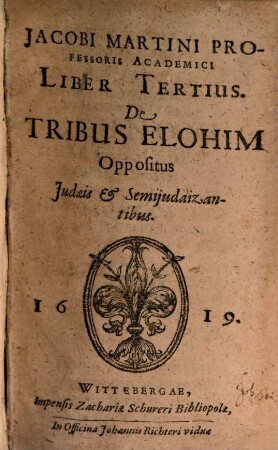 Jacobi Martini Professoris Academici De Tribvs Elohim Liber ..., 3. Oppositus Judaeis & Semiiudaizantibus