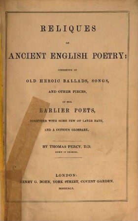 Reliques of ancient English poetry : consisting of old heroic ballads, songs, and other pieces, of our earlier poets, together with some few of later date, and a copious glossary
