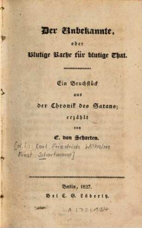 Der Unbekannte oder Blutige Rache für blutige That : Ein Bruchstück aus d. Chronik d. Satans