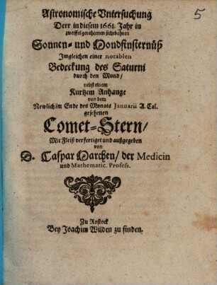 Astronomische Untersuchung Derr in diesem 1661. Jahr in zweiffel gerahtenen sichtbaren Sonnen- und Mondfinsternüß : Imgleichen einer notablen Bedeckung des Saturni durch den Mond, nebst einem Kurtzem Anhange von dem Newlich im Ende des Monats Ianuarii A. Cal. gesehenen Comet-Stern