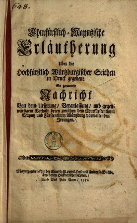 Churfürstlich-Mayntzische Erläutherung über die Hochfürstlich Würtzburgischer Seithen in Druck gegebene so genannte Nachricht von dem Ursprung, Veranlassung, und gegenwärtigem Verhalt deren zwischen dem Churfürstenthum Mayntz und Fürstenthum Würtzburg vorwaltenden Irrungen