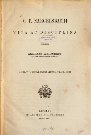C. F. Naegelsbachi vita ac disciplina Scripsit Andreas Weidnerus : Accedit: Livianae emendationis corollarium