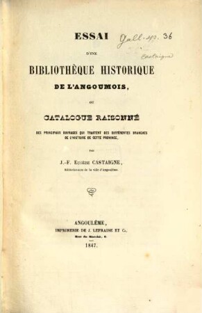 Essai d'une bibliothèque historique de l'Angoumois, ou catalogue raisonné des principaux ouvrages qui traitent des différentes branches de l'historie de cette province, I