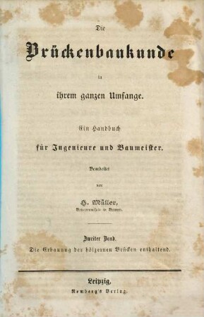 Die Brückenbaukunde in ihrem ganzen Umfange : ein Handbuch für Ingenieure und Baumeister, 2. Die Erbauung der hölzernen Brücken enthaltend