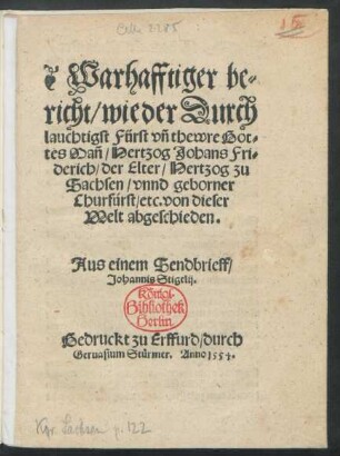 Warhafftiger be=||richt/ wie der Durch||lauchtigst Fürst vñ thewre Got=||tes Mañ/ Hertzog Johans Fri=||derich/ der Elter/ Hertzog zu || Sachsen/ vnnd geborner || Churfürst/ etc. von dieser || Welt abgeschieden.|| Aus einem Sendbrieff/|| Johannis Stigelij.||