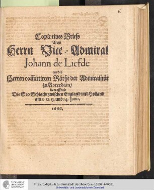 Copie eines Briefs Vom Herrn Vice-Admiral Johann de Liefde an die Herren Com[m]itierten Räthe der Admiralität zu Rotterdam, betreffend die See-Schlacht zwischen England und Holland am 11.12.13. und 14.Junii.