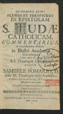 Plenus Et Perspicuus In Epistolam S. Judae Catholicam, Commentarius : E Praelectionibus Publicis in Illustri Academia Wittenbergensi Anno 1673. & 1674. ...
