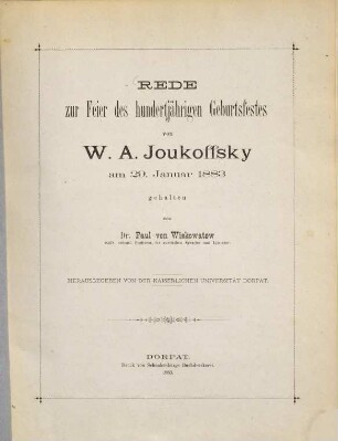 Rede zur Feier des 100jährigen Geburtsfestes von W. A. Joukoffsky am 29. Januar 1883 : gehalten von Paul von Wiskowatow, herausgegeben von der Kaiserlichen Universität Dorpat