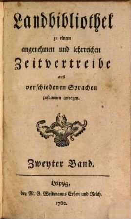 Landbibliothek zu einem angenehmen und lehrreichen Zeitvertreibe aus verschiedenen Sprachen zusammen getragen. 2. 1762