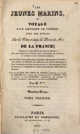 Les Jeunes Marins : Ou Voyage d'un capitaine de vaisseau avec ses enfans sur les Côtes et dans les Ports de Mer de la France ; Contenant la description des côtes et des ports ... ; Enrichi d'une foule d'Anecdotes ... ; Orné de 40 vues des ports de France, ..., 1. - XXXII, 239 S. : 12 Ill.