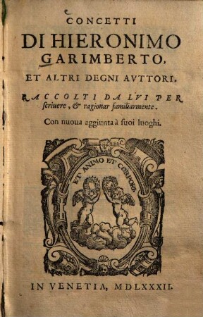 Concetti Di Hieronimo Garimberto Et Altri Degni Avttori : Raccolti Da Lvi Per scriuere, et ragionar familiarmente ; con nuoua aggiunta a suoi luoghi