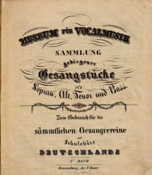 Museum für Vocalmusik : Samml. gediegener Gesangsstücke ; für Sopran, Alt, Tenor u. Baß ; zum Gebrauch für d. sämmtl. Gesangsvereine u. Schulchöre Deutschlands, 1. Sopr. (48 S.). - [circa 1845]