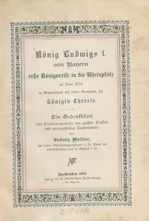 König Ludwigs des Ersten von Bayern erste Königsreise in die Rheinpfalz im Juni 1829 in Gemeinschaft mit seiner Gemahlin, der Königin Therese : ein Gedenkblatt zum Jubiläumsfeste d. großen Fürsten u. unvergeßl. Landesvaters