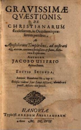 Gravissimae Qvaestionis [Quaestionis], De Christianarum Ecclesiarum, in Occidetispraesertim partibus, Ab Apostolorum Temporibus, ad nostram usq[ue] aetatem, continua successione et statu, Historica Explicatio