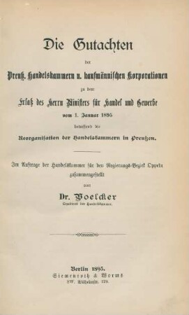 Die Gutachten der Preuß. Handelskammern u. kaufmännischen Korporationen zu dem Erlaß des Herrn Ministers für Handel und Gewerbe vom 1. Januar 1895 betreffend die Reorganisation der Handelskammern in Preußen : im Auftrage der Handelskammer für den Regierungsbezirk Oppeln