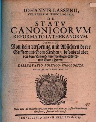 Iohannis Lassenii, Celeberrimi Theologi P.M. De Statu Canonicorum Reformato-Lutheranorum = Von dem Ursprung und Absichten derer Stiffter und Dom-Kirchen; besonders aber von dem Zustande derer heutigen Stiffts- und Dom-Herren : Dissertatio Politico-Theologica, Olim Helmstadii Habita