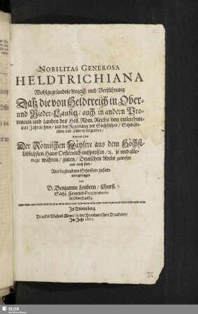 Nobilitas Generosa Heldtrichiana Wohlgegründete Anzeig- und Verführung Daß die von Heldtreich in Ober- und Nieder-Lausitz/ ... bevorab aber Der Römischen Käysere aus dem Höchstlöblichsten Haus Oesterreich entsprossen / Aus beglaubten Schriften zusammen getragen von D. Benjamin Leubern/ Churfl. Sächs. Cammer-Procuratorn in Ober-Lausitz