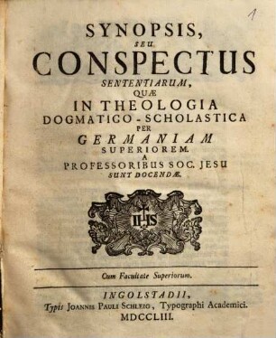 Synopsis, Seu Conspectus Sententiarum, Quae In Theologia Dogmatico-Scholastica Per Germaniam Superiorem A Professoribus Soc. Jesu Sunt Docendae