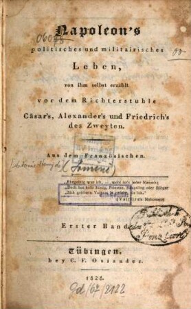 Napoleon's politisches und militairisches Leben : von ihm selbst erzählt vor dem Richterstuhle Cäsar's, Alexander's und Friedrich's des Zweyten, 1. (1828). - VI, 476 S.