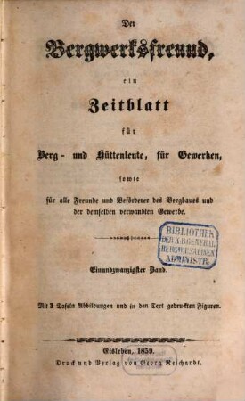 Der Bergwerksfreund : ein Zeitblatt für Berg- und Hüttenleute, für Gewerken, sowie für alle Freunde und Beförderer des Bergbaues und der demselben verwandten Gewerbe. 21. 1858/59 (1859)