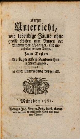 Kurzer Unterricht, wie lebendige Zäune ohne grosse Kösten zum Nutzen der Landwirthen gepflanzet, und unterhalten werden können : Zum Besten der bayerischen Landwirthen in Druck gegeben, und in einer Unterredung vorgestellt