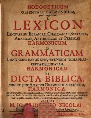 Hodogeticum Orientale Harmonicum : quod complectitur I. Lexicon Lingvarum Ebraicae, Chaldaicae, Syriacae, Arabicae, Aethiopicae Et Persicae Harmonicum. II. Grammaticam Lingvarum Earundem ... Harmonicam. III. Dicta Biblica, Cum Et Sine Analysi Grammatica Exhibita, Harmonica ...