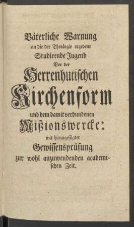 Väterliche Warnung an die der Theologie ergebene Studirende Jugend Vor der Herrenhutischen Kirchenform und dem damit verbundenen Mißionswercke