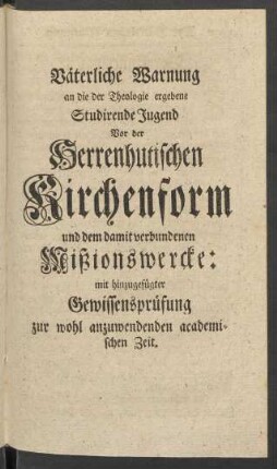 Väterliche Warnung an die der Theologie ergebene Studirende Jugend Vor der Herrenhutischen Kirchenform und dem damit verbundenen Mißionswercke