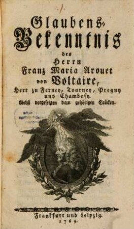 Glaubens-Bekenntnis des Herrn Franz Maria Arouet von Voltaire, Herr zu Ferney, Tourney, Pregny und Chambesy : Nebst vorgesetzten dazu gehörigen Stücken