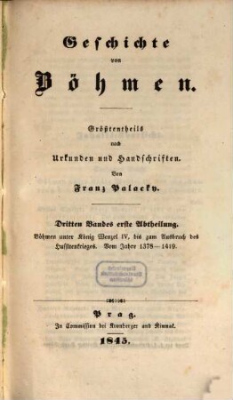 Geschichte von Böhmen : größtentheils nach Urkunden und Handschriften, 3,1. Böhmen unter König Wenzel IV., bis zum Ausbruch des Hussitenkrieges : vom Jahre 1378 - 1419