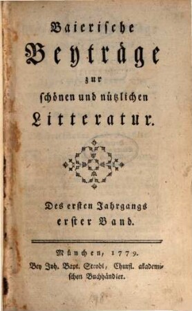 Baierische Beyträge zur schönen und nützlichen Litteratur. 1,1, 1,1. 1779