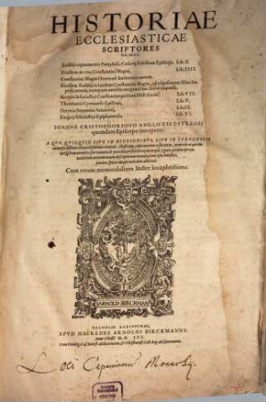 Historiae Ecclesiasticae Scriptores Graeci : Eusebij cognomento Pamphili, Caesare[a]e Palestinae Episcopi, Lib. X. Eiusdem de vita Constantini Magni, Lib. IIII. Constantini Magni Oratio ad sanctorum coetum. Eiusdem Eusebii in laudem Constantini Magni, ad trigesimum illius Imperii annum, nunquam anthac nec graece nec latine impressa. Socratis Scholastici Constantinopolitani Hist. Eccles. Lib. VII. Theodoriti Cyrenensis Episcopi, Lib. V. Hermiae Sozomeni Salaminii, Lib. IX. Euagrii Scholastici Epiphanensis, Lib. VI.