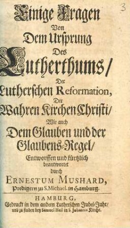 Einige Fragen Von Dem Ursprung des Lutherthums, Der Lutherschen Reformation, Der Wahren Kirchen Christi, Wie auch Dem Glauben und der Glaubens-Regel