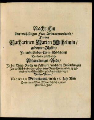 Nachruhm Der wohlseligen Frau Ambtsverwalterin/ Frauen Catharinen Marien Wilhelmin/ geborner Glaßin