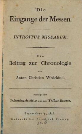 Die Eingänge der Messen : ein Beitrag zur Chronologie ; beilaüfig: über UrkundenArchive und den Tribus Buzici = Introitus Missarum