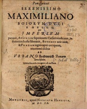 Panegyricus Serenissimo Maximiliano Boiorvm Dvci E Bello, quo Jmperivm pacauit, Avstriam superiorem Cæsari vindicauit, inferiorem hoste liberauit, Bohemos acie vicit, & Pragam regni caput occupauit