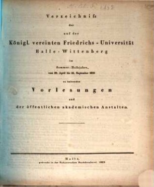 Verzeichnis der auf der Königlichen Vereinigten Friedrichs-Universität Halle-Wittenberg ... zu haltenden Vorlesungen. 1833, 1833 SH