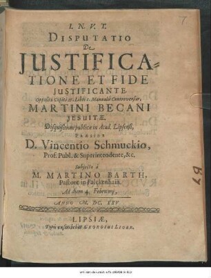 Disputatio De Iustificatione Et Fide Iustificante : Opposita Capiti 16. Libri 1. Manualis Controversiar. Martini Becani Jesuitae