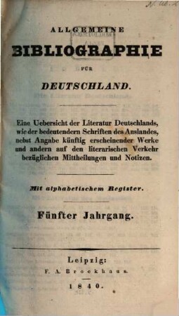 Allgemeine Bibliographie für Deutschland : eine Uebersicht der Literatur Deutschlands nebst Angabe künftig erscheinender Werke und andern auf den literarischen Verkehr bezüglichen Mittheilungen und Notizen. 5. 1840, 1-26