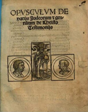 Quatuor hic co[m]pressa opusc[ul]a 1 Discorda[n]tie sanctorum doctorum. ... 2 Sibyllaru[m] de Christo vaticinia: cu[m] appropriatis singularu[m] figuris. 3 Varia Judeoru[m] et Gentilium de Christo testimonia. 4 Centones Probe Falconi[a]e de vtriusq[ue] testame[n]ti hystorijs ex carminibus virgilij selecti : cu[m] annotatione locorum ex quibus desumpti sunt