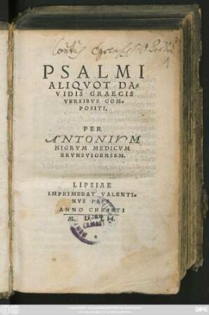 PSALMI || ALIQVOT DA=||VIDIS GRAECIS || VERSIBVS COM=||POSITI, || PER || ANTONIVM || NIGRVM MEDICVM || BRVNSVIGENSEM.||