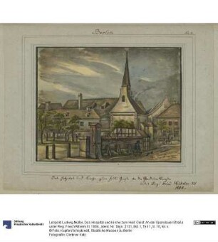 Das Hospital und Kirche zum Heil: Geist. An der Spandauer Straße unter Reg. Fried Wilhelm III. 1804.