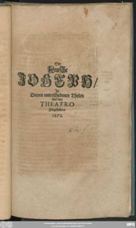 Der Keusche Joseph/ In Dreyen unterschiedenen Theilen Auf dem Theatro Fürgestellet [et]c. 1672