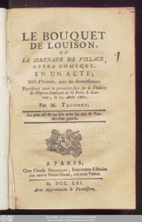 Le Bouquet De Louison, Ou La Serenade De Village : Opera Comique, En Un Acte ; Mêlé d'Ariettes, avec des divertissemens. Représenté pour la première fois sur le Théâtre de l'Opera-Comique de la Foire S. Laurent, le 25 Août 1761